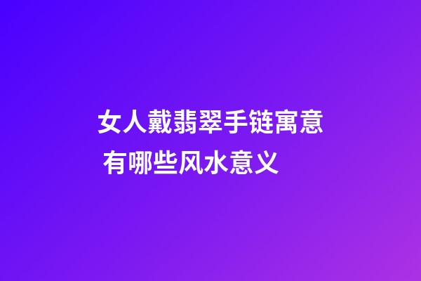 女人戴翡翠手链寓意 有哪些风水意义